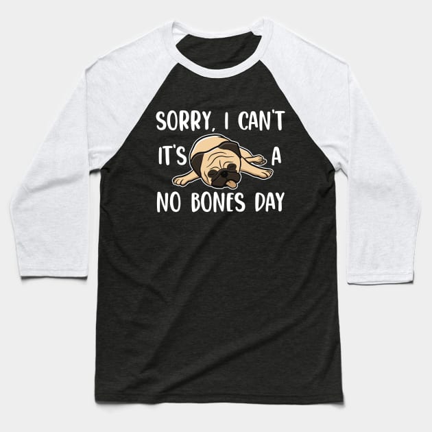 Sorry I Can't It's A No Bones Day Pug Baseball T-Shirt by UniqueBoutiqueTheArt